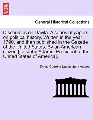 Discourses on Davila. a Series of Papers, on Political History. Rédigés en 1790, puis publiés dans la Gazette des États-Unis par un professeur de l'Université de Londres. - Discourses on Davila. a Series of Papers, on Political History. Written in the Year 1790, and Then Published in the Gazette of the United States. by a