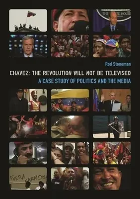 Chavez : La révolution ne sera pas télévisée : Une étude de cas sur la politique et les médias [Avec DVD] - Chavez: The Revolution Will Not Be Televised: A Case Study of Politics and the Media [With DVD]