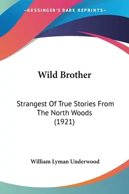 Frère sauvage : Les plus étranges histoires vraies des forêts du Nord (1921) - Wild Brother: Strangest Of True Stories From The North Woods (1921)