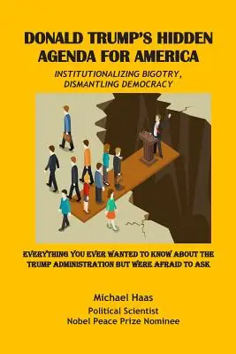 Le programme caché de Donald Trump pour l'Amérique : institutionnaliser le sectarisme, démanteler la démocratie : Tout ce que vous avez toujours voulu savoir sur l'Admini - Donald Trump's Hidden Agenda for America: Institutionalizing Bigotry, Dismantling Democracy: Everything You Ever Wanted to Know about the Trump Admini