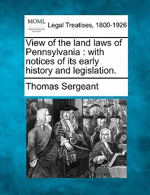 View of the Land Laws of Pennsylvania : With Notices of Its Early History and Legislation (Vue des lois foncières de Pennsylvanie : avec des notes sur son histoire et sa législation). - View of the Land Laws of Pennsylvania: With Notices of Its Early History and Legislation.