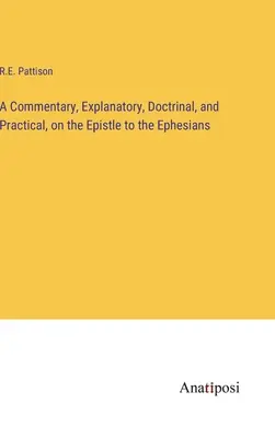 Un commentaire explicatif, doctrinal et pratique de l'épître aux Ephésiens - A Commentary, Explanatory, Doctrinal, and Practical, on the Epistle to the Ephesians