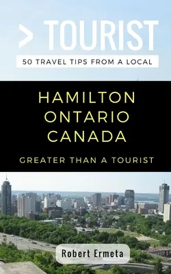 Plus qu'un touriste - Hamilton Ontario Canada : 50 conseils de voyage d'un habitant - Greater Than a Tourist- Hamilton Ontario Canada: 50 Travel Tips from a Local