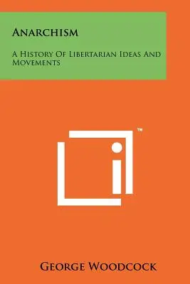 Anarchisme : Une histoire des idées et des mouvements libertaires - Anarchism: A History Of Libertarian Ideas And Movements