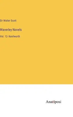 Waverley Novels : Tome 12- Kenilworth - Waverley Novels: Vol. 12- Kenilworth