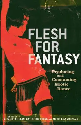 De la chair pour la fantaisie : Produire et consommer de la danse exotique - Flesh for Fantasy: Producing and Consuming Exotic Dance