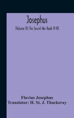 Josèphe ; (Volume Iii) La guerre des Juifs Livre Iv-Vii - Josephus; (Volume Iii) The Jewish War Book Iv-Vii