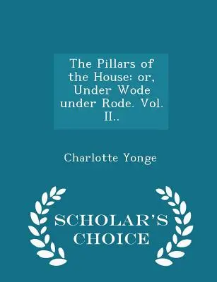 Les piliers de la maison : ou, Sous Wode sous Rode. Vol. II. - Édition de choix - The Pillars of the House: or, Under Wode under Rode. Vol. II.. - Scholar's Choice Edition
