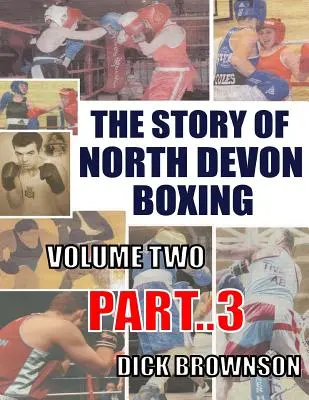 L'histoire de la boxe du North Devon : Volume TWO, Part 3 - The Story of North Devon Boxing: Volume TWO, Part 3