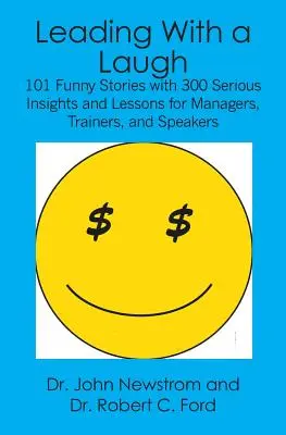 Diriger en riant : 101 histoires drôles avec 300 idées et leçons sérieuses pour les managers, les formateurs et les orateurs - Leading With a Laugh: 101 Funny Stories with 300 Serious Insights and Lessons for Managers, Trainers, and Speakers