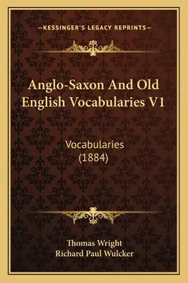 Vocabulaires anglo-saxons et vieil anglais V1 : Vocabulaires (1884) - Anglo-Saxon And Old English Vocabularies V1: Vocabularies (1884)