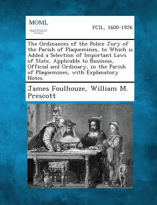 Les ordonnances du jury de police de la paroisse de Plaquemines, auxquelles s'ajoute une sélection de lois importantes de l'État, applicables aux affaires, à l'administration et à la justice. - The Ordinances of the Police Jury of the Parish of Plaquemines, to Which Is Added a Selection of Important Laws of State, Applicable to Business, Offi