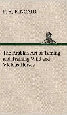 L'art arabe de dompter et de dresser les chevaux sauvages et vicieux - The Arabian Art of Taming and Training Wild and Vicious Horses