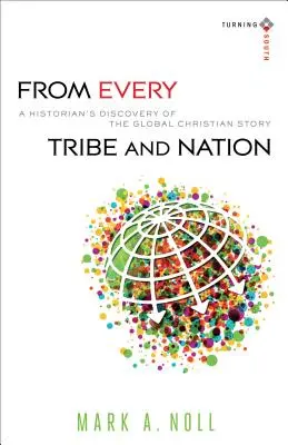 De toute tribu et de toute nation : La découverte de l'histoire du christianisme mondial par un historien - From Every Tribe and Nation: A Historian's Discovery of the Global Christian Story