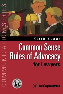 Les règles du bon sens en matière de plaidoirie pour les avocats : Un guide pratique pour tous ceux qui veulent devenir de meilleurs avocats - Common Sense Rules of Advocacy for Lawyers: A Practical Guide for Anyone Who Wants to Be a Better Advocate