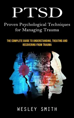 PTSD : Techniques psychologiques éprouvées pour gérer les traumatismes (The Complete Guide to Understanding, Treating and Recovering From) - Ptsd: Proven Psychological Techniques for Managing Trauma (The Complete Guide to Understanding, Treating and Recovering From
