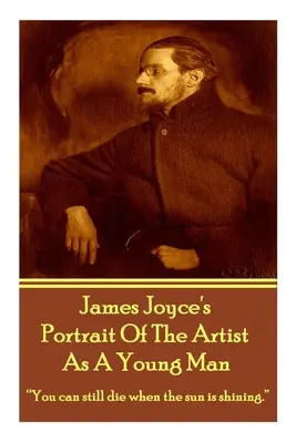Le portrait de l'artiste en tant que jeune homme de James Joyce : « On peut encore mourir quand le soleil brille ». - James Joyce's The Portrait Of The Artist As A Young Man: You can still die when the sun is shining.