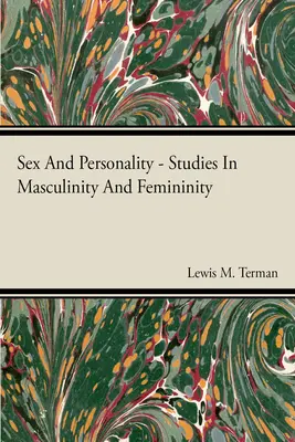 Sex and Personality Studies in Masculinity and Femininity (Études sur le sexe et la personnalité, la masculinité et la féminité) - Sex And Personality Studies In Masculinity And Femininity