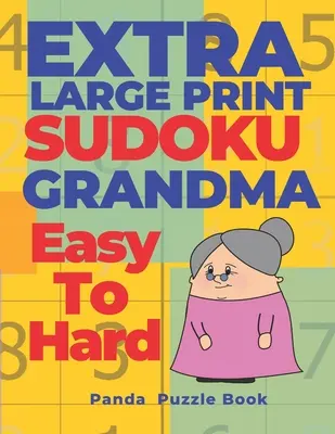 Extra Large Print Sudoku Grandma Easy To Hard : Sudoku In Very Large Print - Brain Games Book For Adults - Extra Large Print Sudoku Grandma Easy To Hard: Sudoku In Very Large Print - Brain Games Book For Adults