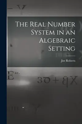 Le système des nombres réels dans un cadre algébrique - The Real Number System in an Algebraic Setting