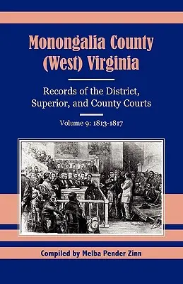 Comté de Monongalia (Virginie-Occidentale) : Registres des tribunaux de district, supérieurs et de comté, Volume 9 : 1813-1817 - Monongalia County (West) Virginia Records of the District, Superior, and County Courts, Volume 9: 1813-1817