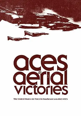 As et victoires aériennes : L'armée de l'air américaine en Asie du Sud-Est, 1965-1973 - Aces and Aerial Victories: The United States Air Force in Southeast Asia, 1965-1973