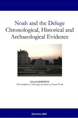 Noé et le déluge : preuves chronologiques, historiques et archéologiques - Noah and the Deluge: Chronological, Historical and Archaeological Evidence