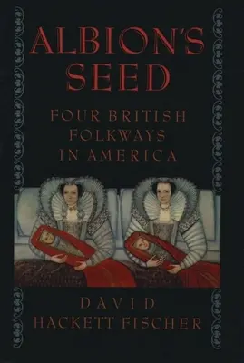 Albion's Seed : Four British Folkways in America (La graine d'Albion : quatre traditions populaires britanniques en Amérique) - Albion's Seed: Four British Folkways in America