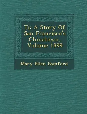 Ti : une histoire du quartier chinois de San Francisco, volume 1899 - Ti: A Story of San Francisco's Chinatown, Volume 1899