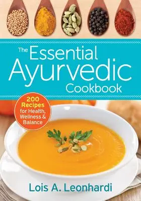 Le livre de cuisine ayurvédique essentiel : 200 recettes pour la santé, le bien-être et l'équilibre - The Essential Ayurvedic Cookbook: 200 Recipes for Health, Wellness and Balance