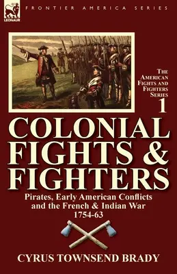 Combats coloniaux : Les pirates, les premiers conflits américains et la guerre franco-indienne 1754-63 - Colonial Fights & Fighters: Pirates, Early American Conflicts and the French & Indian War 1754-63