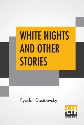 Les nuits blanches et autres histoires : Traduit du russe par Constance Garnett - White Nights And Other Stories: Translated From The Russian By Constance Garnett