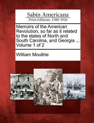 Mémoires de la Révolution américaine, dans la mesure où elle concerne les États de Caroline du Nord et du Sud, et la Géorgie ... Volume 1 sur 2 - Memoirs of the American Revolution, so far as it related to the states of North and South Carolina, and Georgia ... Volume 1 of 2