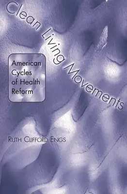 Mouvements pour une vie propre : Les cycles américains de la réforme de la santé - Clean Living Movements: American Cycles of Health Reform