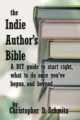 La Bible de l'Auteur Indépendant : Un guide pratique pour bien démarrer, savoir quoi faire une fois que l'on est publié, et plus encore. - The Indie Author's Bible: A DIY guide to start right, what to do once you're in print, and beyond