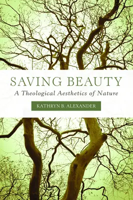 Sauver la beauté : Une esthétique théologique de la nature - Saving Beauty: A Theological Aesthetics of Nature