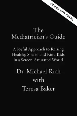 Le guide du médiatre : Une approche joyeuse pour élever des enfants sains, intelligents et gentils dans un monde saturé d'écrans - The Mediatrician's Guide: A Joyful Approach to Raising Healthy, Smart, Kind Kids in a Screen-Saturated World