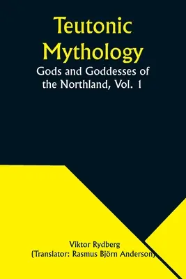 Mythologie teutonne : Dieux et déesses du Nord, Vol. 1 - Teutonic Mythology: Gods and Goddesses of the Northland, Vol. 1