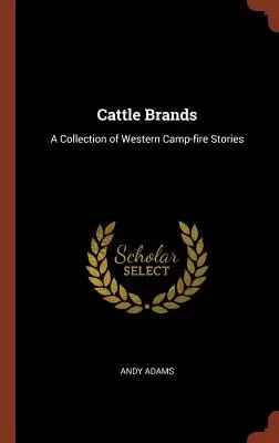 Cattle Brands : Une collection d'histoires de feu de camp de l'Ouest - Cattle Brands: A Collection of Western Camp-fire Stories