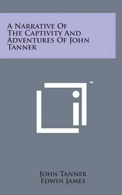 Récit de la captivité et des aventures de John Tanner - A Narrative of the Captivity and Adventures of John Tanner