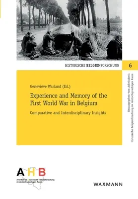 Expérience et mémoire de la Première Guerre mondiale en Belgique : Regards comparatifs et interdisciplinaires - Experience and Memory of the First World War in Belgium: Comparative and Interdisciplinary Insights