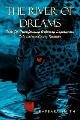 La rivière des rêves : Des outils pour transformer des expériences ordinaires en réalités extraordinaires - The River of Dreams: Tools for Transforming Ordinary Experiences Into Extraordinary Realities