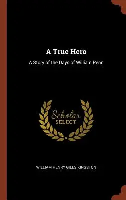Un vrai héros : une histoire de l'époque de William Penn - A True Hero: A Story of the Days of William Penn