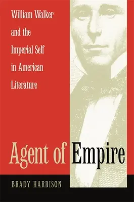 Agent de l'Empire : William Walker et le moi impérial dans la littérature américaine - Agent of Empire: William Walker and the Imperial Self in American Literature