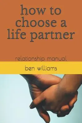 Comment choisir un partenaire de vie : Manuel des relations - How to Choose a Life Partner: Relationship Manual