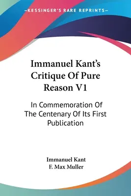 La Critique de la raison pure d'Emmanuel Kant V1 : En commémoration du centenaire de sa première publication - Immanuel Kant's Critique Of Pure Reason V1: In Commemoration Of The Centenary Of Its First Publication