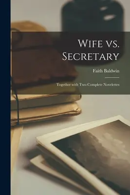 Wife Vs. Secrétaire : Avec deux nouvelles complètes - Wife Vs. Secretary: Together With Two Complete Novelettes