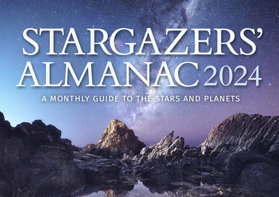 Almanach des astronomes : Guide mensuel des étoiles et des planètes 2024 : 2024 - Stargazers' Almanac: A Monthly Guide to the Stars and Planets 2024: 2024