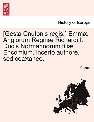 [Gesta Cnutonis Regis] Emmae Anglorum Reginae Richardi I. Ducis Normannorum Filiae Encomium, Incerto Authore, sed Coaetaneo. - [Gesta Cnutonis Regis.] Emmae Anglorum Reginae Richardi I. Ducis Normannorum Filiae Encomium, Incerto Authore, sed Coaetaneo.