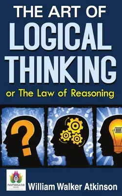 L'art de la pensée logique ou la loi du raisonnement - The Art of Logical Thinking or The Law of Reasoning